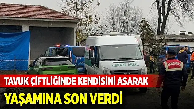 Tavuk çiftliğinde kendisini asarak yaşamına son verdi