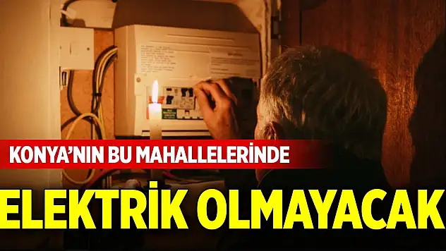 Konya'nın bu mahallelerinde elektrik olmayacak (25 Aralık 2025)