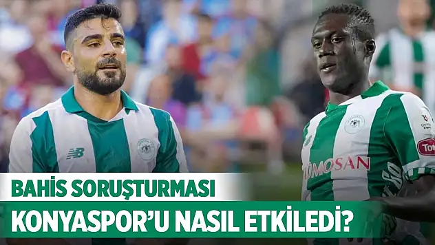 Bahis soruşturması Konyaspor'u nasıl etkiledi?