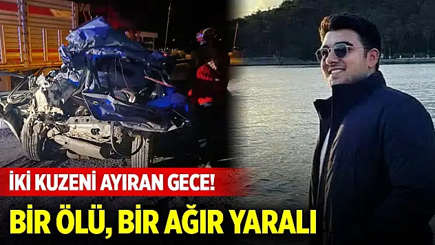 İki kuzeni ayıran gece! Bir ölü, bir ağır yaralı