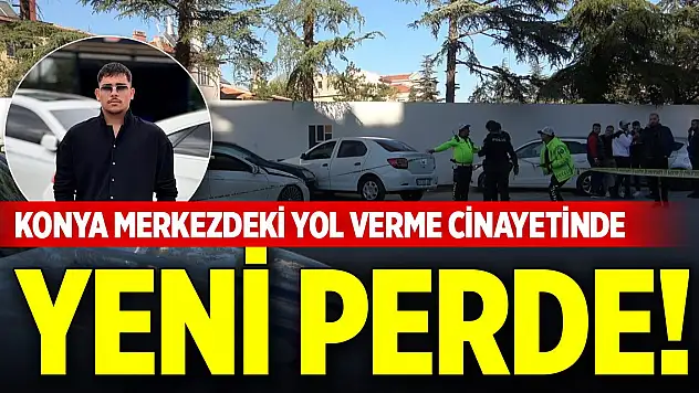 Konya merkezdeki yol verme cinayetinde yeni perde!