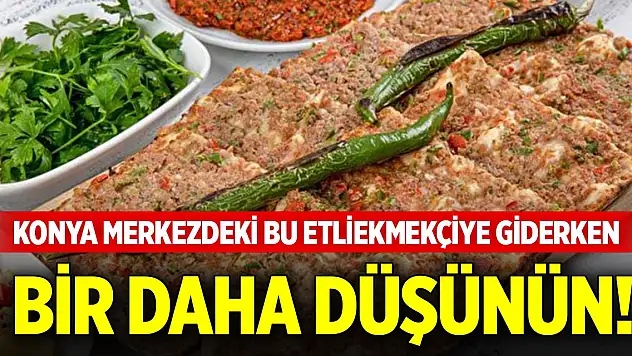Konya merkezdeki bu etliekmekçiye giderken bir daha düşünün!
