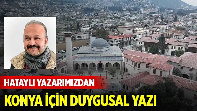 Hataylı yazarımızdan Konya için duygusal yazı