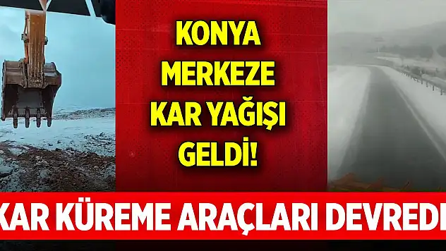 Konya merkeze kar yağışı geldi... O bölgede kar küreme araçları devrede