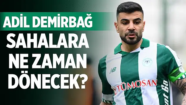Konyaspor'da Adil Demirbağ sahalara ne zaman dönecek?