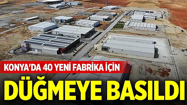 Konya'da 40 yeni fabrika için düğmeye basıldı