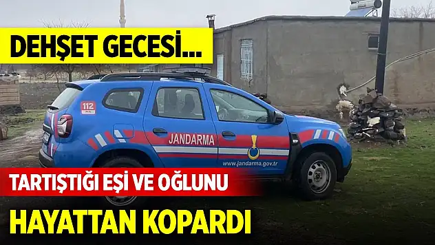 Dehşet gecesi... Tartıştığı eşi ve oğlunu hayattan kopardı