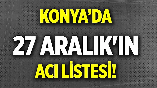 Konya'da 27 Aralık'ın acı listesi! Bugün vefat edenlerin isimleri açıklandı