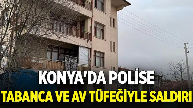 Konya'da polise tabanca ve av tüfeğiyle saldırı