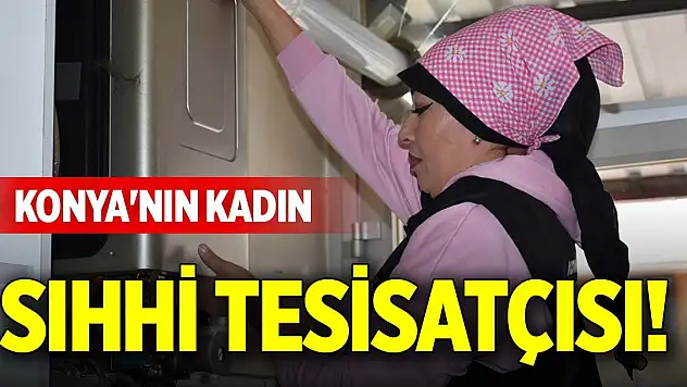 Konya'nın kadın sıhhi tesisatçısı!