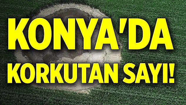 Konya'da korkutan sayı!