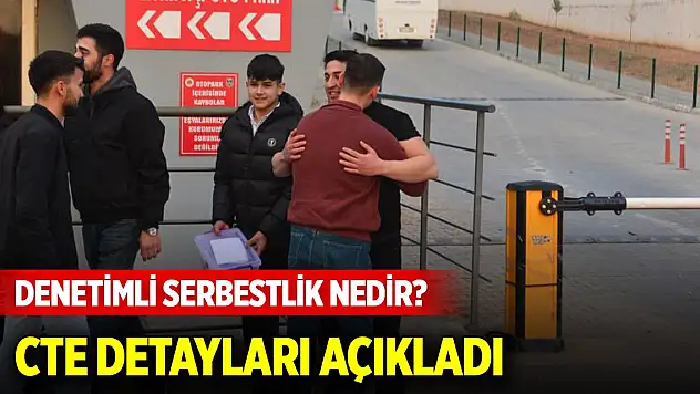 Denetimli serbestlik nedir? CTE detayları açıkladı