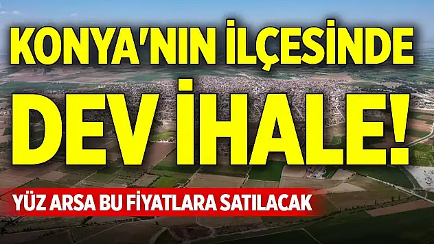 Konya'nın ilçesinde dev ihale! Yüz arsa bu fiyatlara satılacak