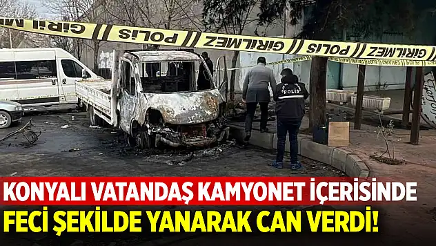 Konyalı vatandaş, sığındığı araçta yanarak can verdi