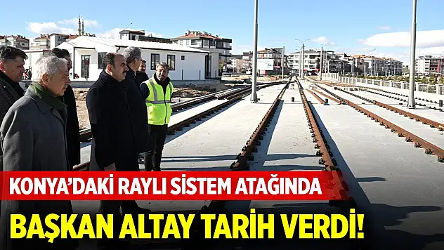Konya'daki raylı sistem atağında Başkan Altay tarih verdi!