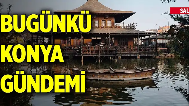 Bugünkü Konya gündemi (30 Aralık 2025)