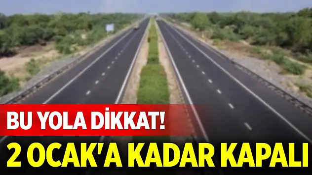 Bu yola dikkat! 2 Ocak'a kadar kapalı