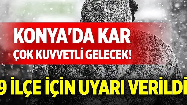 Konya'da kar çok kuvvetli gelecek! 9 ilçe için uyarı verildi