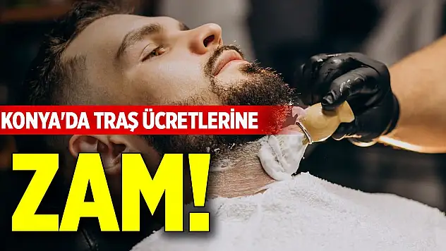 Konya'da traş ücretlerine zam!