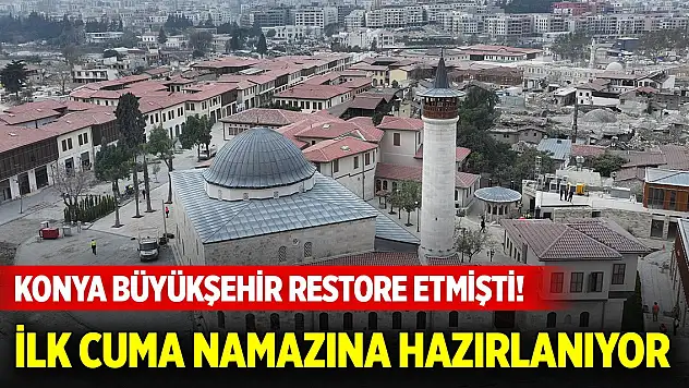 Konya Büyükşehir restore etmişti... İlk cuma namazına hazırlanıyor