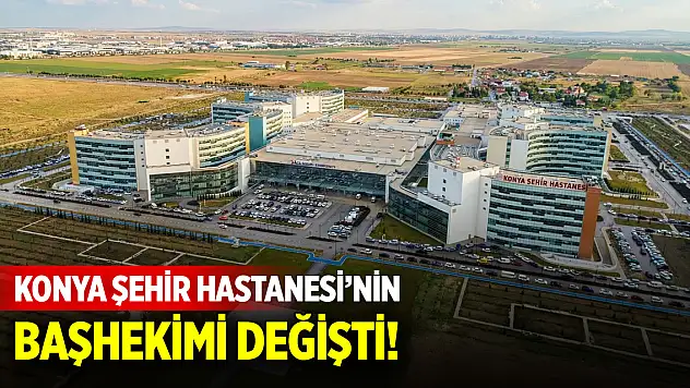 Konya'nın lokomotif hastanesine yeni başhekim