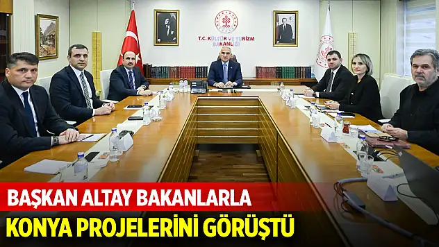 Başkan Altay Bakanlarla Konya projelerini görüştü