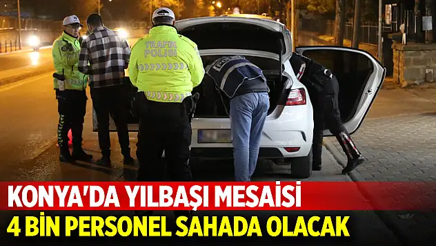 Konya'da yılbaşı mesaisi: 4 bin personel sahada olacak