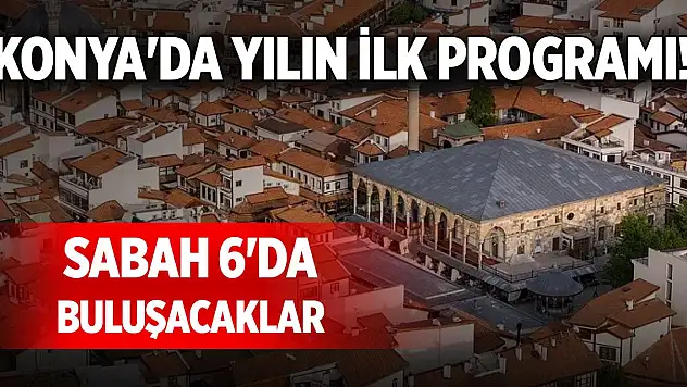 Konya'da yılın ilk programı! Sabah 6'da buluşacaklar