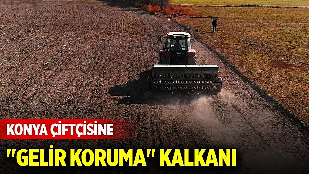 Konya çiftçisine 'gelir koruma' kalkanı