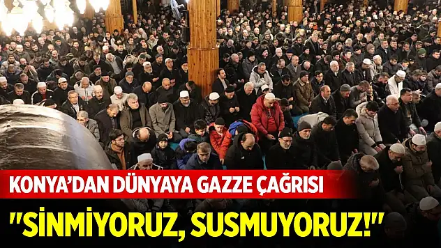Konya'dan dünyaya Gazze çağrısı: 'Sinmiyoruz, susmuyoruz!'