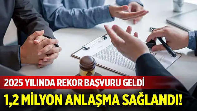2025 yılında rekor başvuru geldi, 1,2 milyon anlaşma sağlandı!