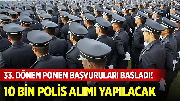 33. dönem POMEM başvuruları başladı! 10 bin polis alımı yapılacak
