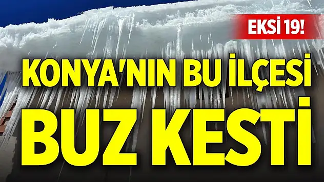 Eksi 19! Konya'nın bu ilçesi buz kesti