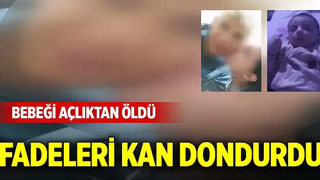 Bebeği açlıktan öldü, ifadeleri kan dondurdu!