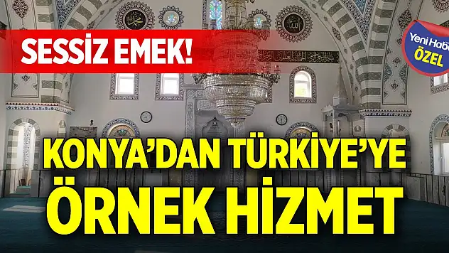 Sessiz emek! Konya'dan Türkiye'ye örnek hizmet