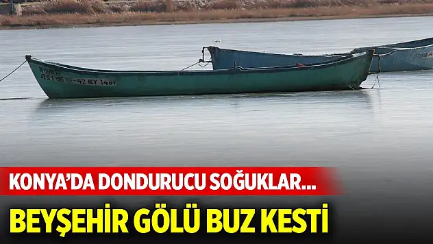 Konya'da dondurucu soğuklar... Beyşehir Gölü buz kesti