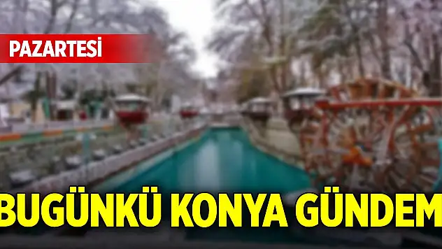 Bugünkü Konya gündemi (5 Ocak 2026)