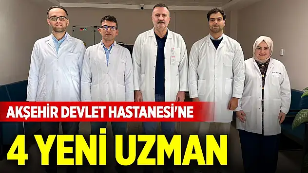Akşehir Devlet Hastanesi'ne 4 yeni uzman