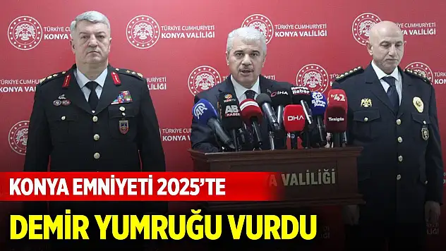 Konya Emniyeti 2025'te demir yumruğu vurdu