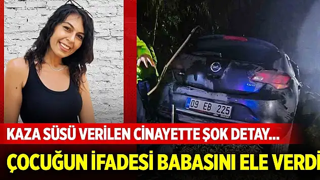 Kaza süsü verilen cinayette şok detay... Küçük çocuğun ifadesi babasını ele verdi