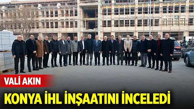 Vali Akın, Konya İmam Hatip Lisesi inşaatını inceledi