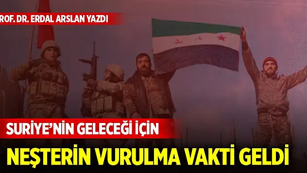 Erdal Arslan: Suriye'nin geleceği için neşterin vurulma vakti geldi