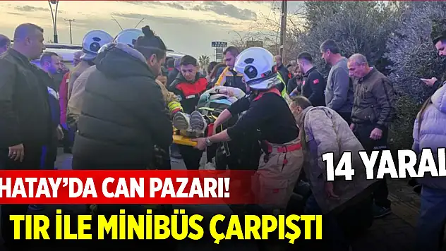Hatay'da can pazarı! TIR ile minibüs çarpıştı, 14 Yaralı
