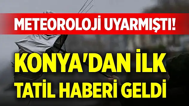 Meteoroloji uyarmıştı! Konya'dan ilk tatil haberi geldi