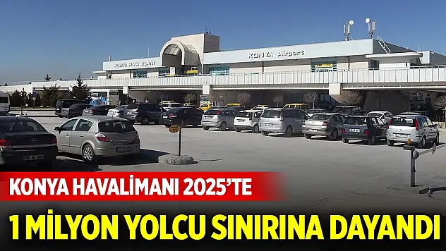 Konya Havalimanı 2025'te 1 milyon yolcu sınırına dayandı