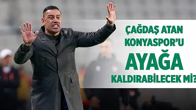 Çağdaş Atan Konyaspor'u ayağa kaldırabilecek mi?