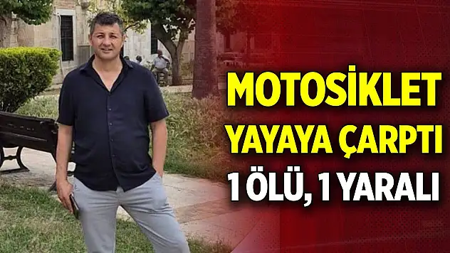 Feci kaza... Motosikletin çarptığı yaya hayatını kaybetti
