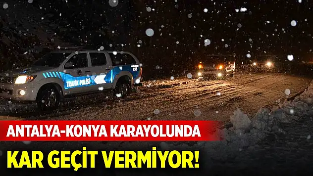 Antalya-Konya karayolunda kar geçit vermiyor! Ekipler 24 saat mesaiye başladı
