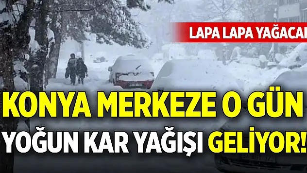 Konya merkeze o gün yoğun kar yağışı geliyor!