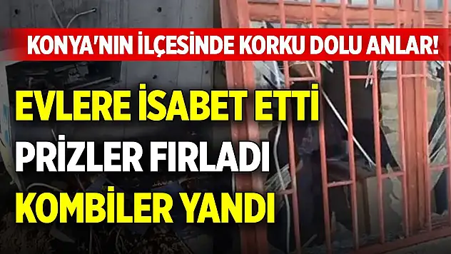 Konya'nın ilçesinde korku dolu anlar! Evlere isabet etti, prizler fırladı, kombiler yandı